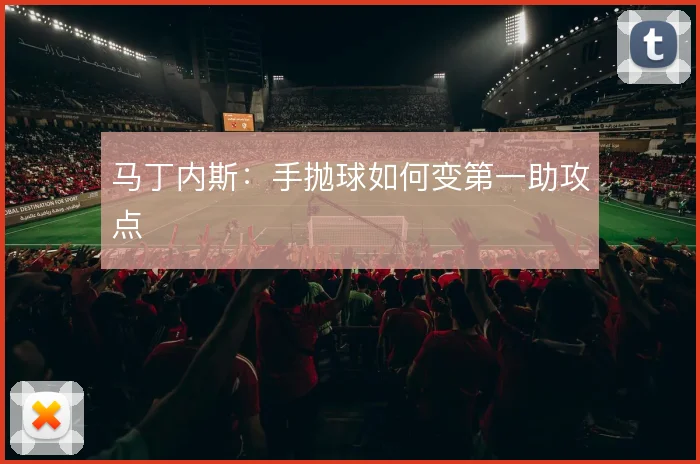 马丁内斯：手抛球如何变第一助攻点