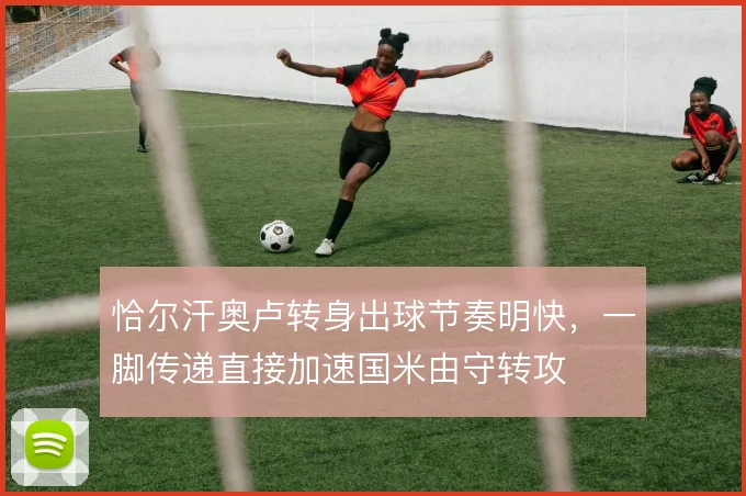 恰尔汗奥卢转身出球节奏明快，一脚传递直接加速国米由守转攻