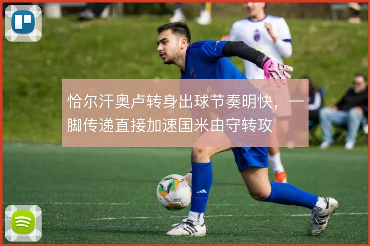 恰尔汗奥卢转身出球节奏明快，一脚传递直接加速国米由守转攻