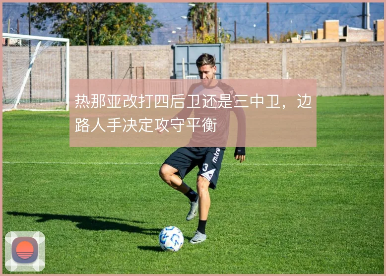 热那亚改打四后卫还是三中卫，边路人手决定攻守平衡