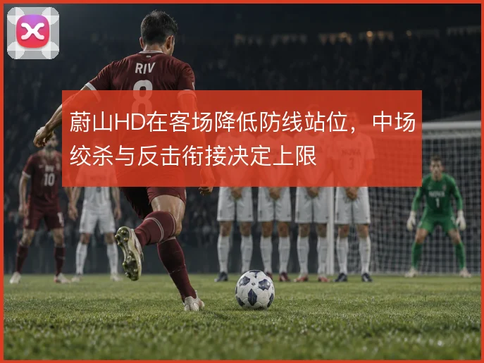 蔚山HD在客场降低防线站位，中场绞杀与反击衔接决定上限