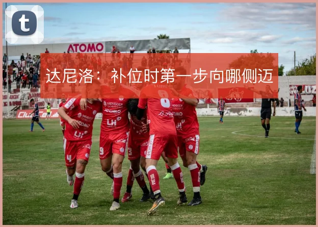 达尼洛：补位时第一步向哪侧迈