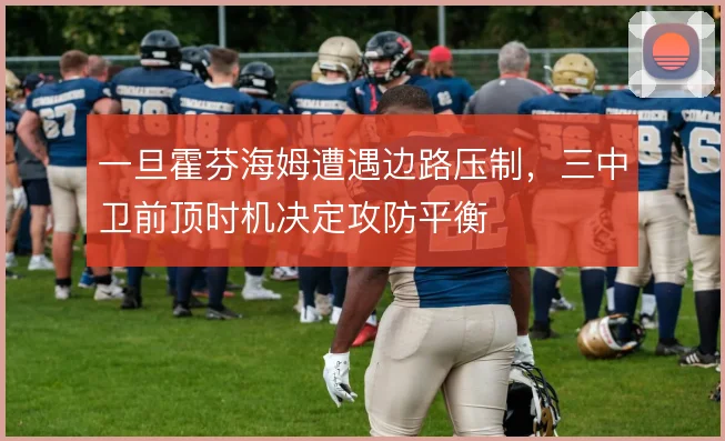 一旦霍芬海姆遭遇边路压制,三中卫前顶时机决定攻防平衡